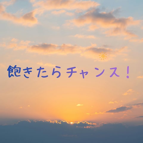 飽きたらチャンス！