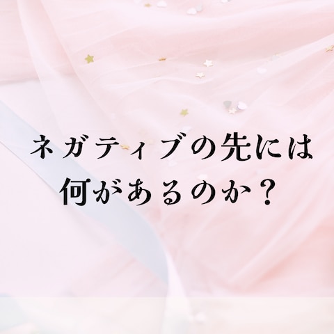ネガティブの先には何があるのか？